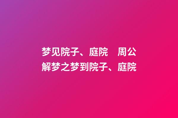 梦见院子、庭院　周公解梦之梦到院子、庭院